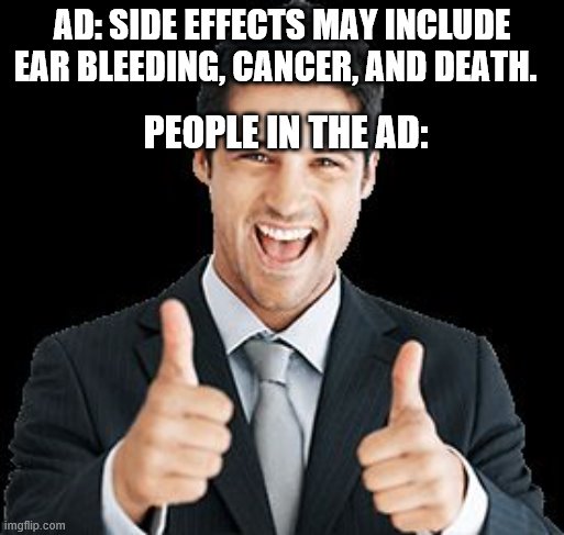 Happy Person | AD: SIDE EFFECTS MAY INCLUDE EAR BLEEDING, CANCER, AND DEATH. PEOPLE IN THE AD: | image tagged in happy person | made w/ Imgflip meme maker