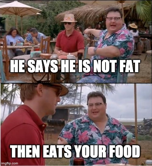 See Nobody Cares Meme | HE SAYS HE IS NOT FAT; THEN EATS YOUR FOOD | image tagged in memes,see nobody cares | made w/ Imgflip meme maker