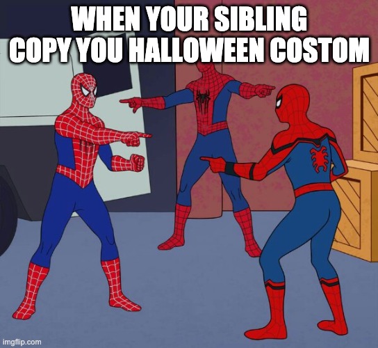 Spider Man Triple | WHEN YOUR SIBLING COPY YOU HALLOWEEN COSTOM | image tagged in spider man triple | made w/ Imgflip meme maker