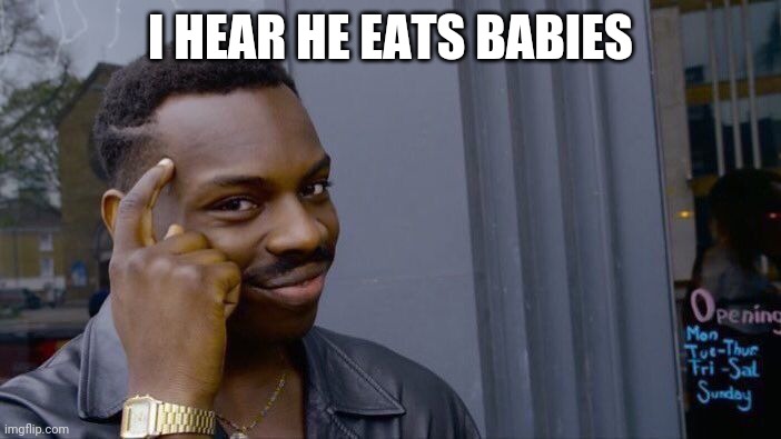 Roll Safe Think About It Meme | I HEAR HE EATS BABIES | image tagged in memes,roll safe think about it | made w/ Imgflip meme maker