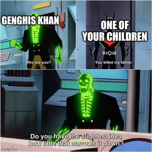 Do You Have the Slightest Idea How Little That Narrows It Down? | ONE OF YOUR CHILDREN; GENGHIS KHAN | image tagged in do you have the slightest idea how little that narrows it down | made w/ Imgflip meme maker