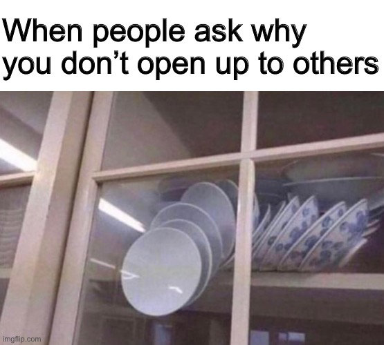 My unstable mental state | When people ask why you don’t open up to others | image tagged in memes,funny | made w/ Imgflip meme maker