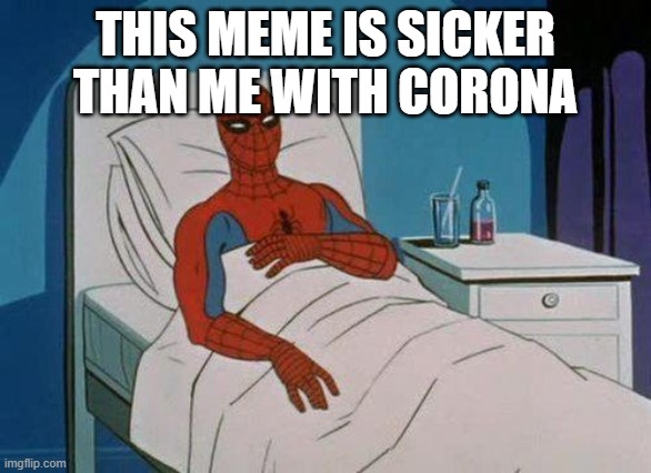 Spiderman Hospital Meme THIS MEME IS SICKER THAN ME WITH CORONA image tagge...