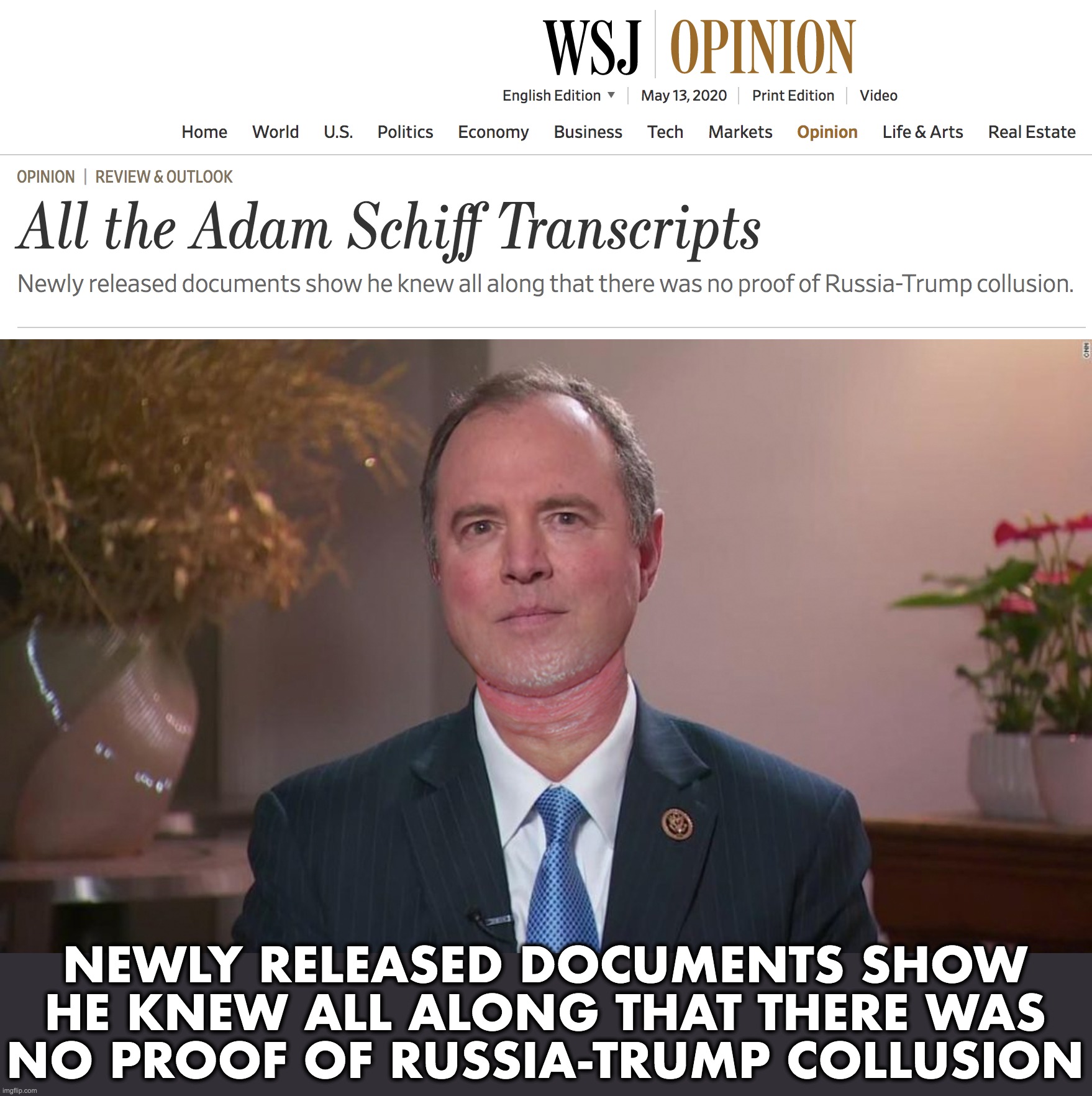 NEWLY RELEASED DOCUMENTS SHOW
HE KNEW ALL ALONG THAT THERE WAS
NO PROOF OF RUSSIA-TRUMP COLLUSION | image tagged in adam schiff,russian collusion | made w/ Imgflip meme maker