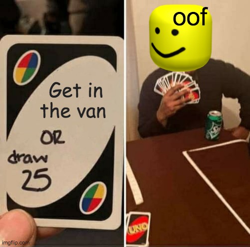 oof | oof; Get in the van | image tagged in memes,uno draw 25 cards | made w/ Imgflip meme maker