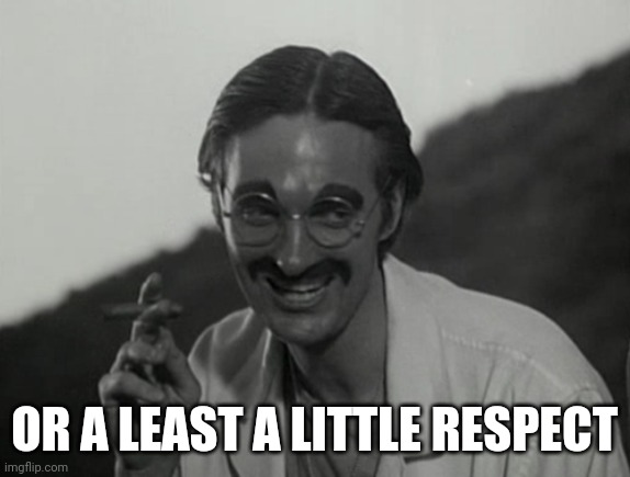 OR A LEAST A LITTLE RESPECT | made w/ Imgflip meme maker