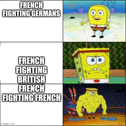 Spongebob strong | FRENCH FIGHTING GERMANS; FRENCH FIGHTING BRITISH
FRENCH FIGHTING FRENCH | image tagged in spongebob strong | made w/ Imgflip meme maker