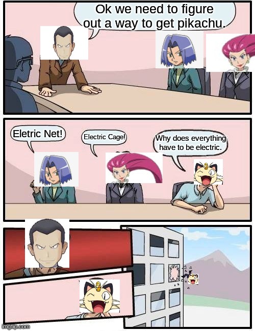 Boardroom Meeting Suggestion | Ok we need to figure out a way to get pikachu. Eletric Net! Electric Cage! Why does everything have to be electric. | image tagged in memes,boardroom meeting suggestion | made w/ Imgflip meme maker
