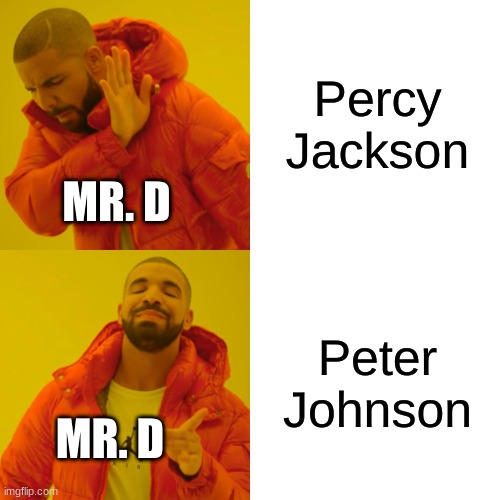 I feel like he called him Percy Jackson at least once though... |  Percy Jackson; MR. D; Peter Johnson; MR. D | image tagged in memes,drake hotline bling | made w/ Imgflip meme maker