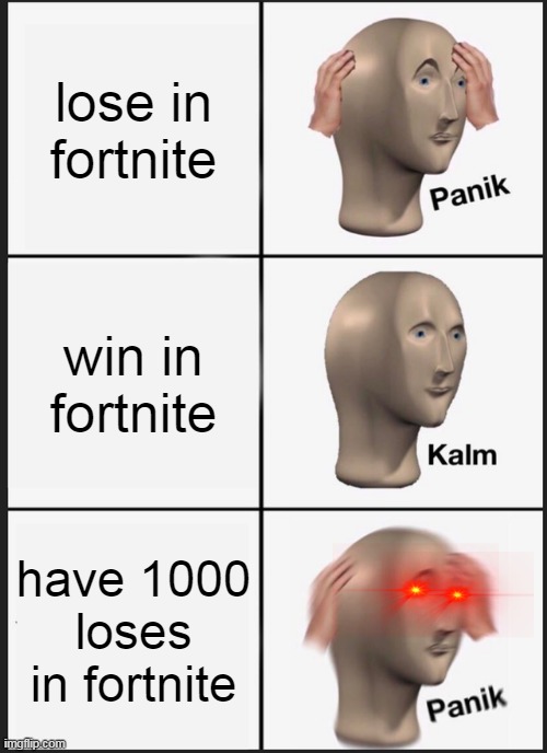 Panik Kalm Panik Meme | lose in fortnite; win in fortnite; have 1000 loses in fortnite | image tagged in memes,panik kalm panik | made w/ Imgflip meme maker
