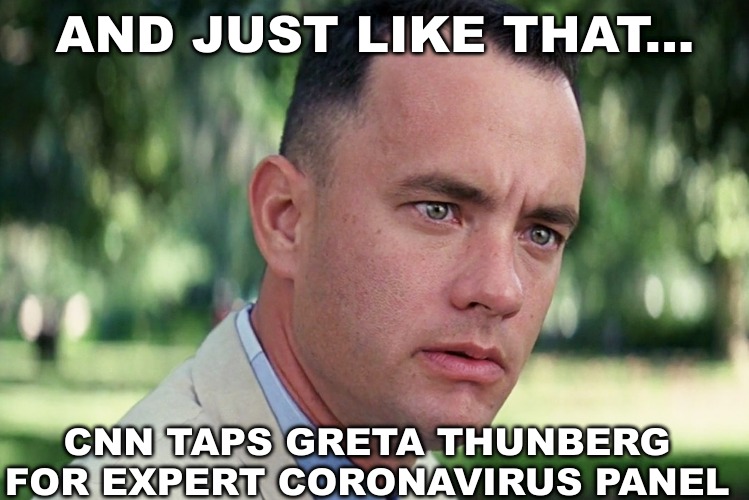 Just when you thought things couldn't get any weirder | AND JUST LIKE THAT... CNN TAPS GRETA THUNBERG FOR EXPERT CORONAVIRUS PANEL | image tagged in greta thunberg,cnn fake news | made w/ Imgflip meme maker