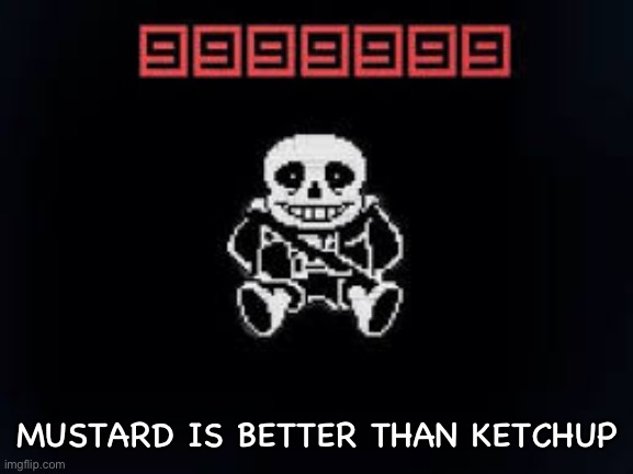 Sans is sad | MUSTARD IS BETTER THAN KETCHUP | image tagged in sans death | made w/ Imgflip meme maker