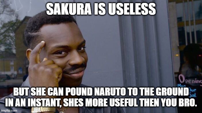 Roll Safe Think About It | SAKURA IS USELESS; BUT SHE CAN POUND NARUTO TO THE GROUND IN AN INSTANT, SHES MORE USEFUL THEN YOU BRO. | image tagged in memes,roll safe think about it | made w/ Imgflip meme maker