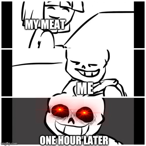 =) | MY MEAT; ME; ONE HOUR LATER | image tagged in sans know it,memes,undertale | made w/ Imgflip meme maker