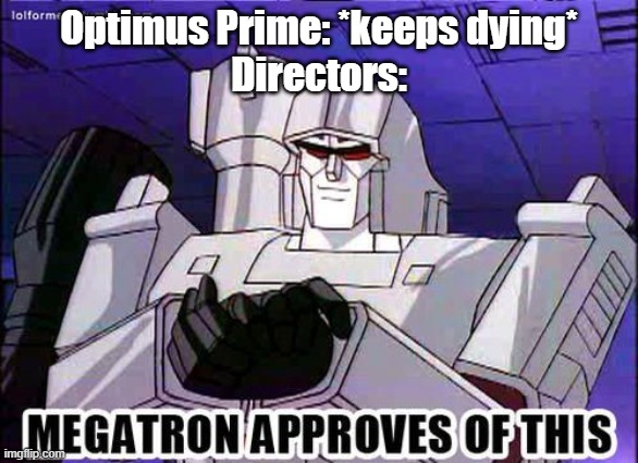 Thoughtless Directors | Optimus Prime: *keeps dying*
Directors: | image tagged in megatron approves of this | made w/ Imgflip meme maker