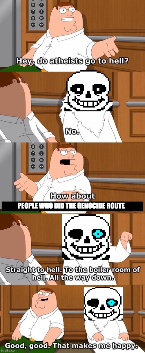 I saw this template and instantly knew it had to be done. | PEOPLE WHO DID THE GENOCIDE ROUTE | image tagged in the boiler room of hell | made w/ Imgflip meme maker