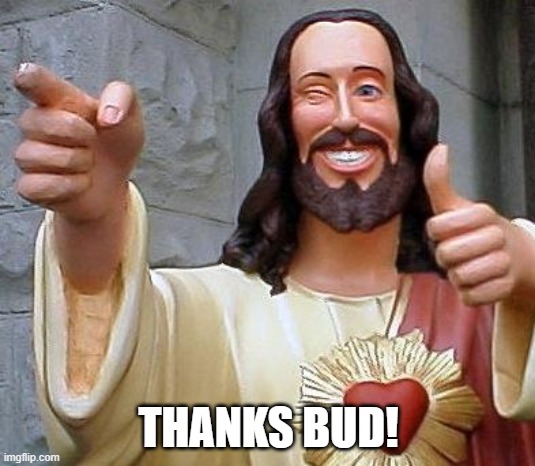 Jesus thanks you | THANKS BUD! | image tagged in jesus thanks you | made w/ Imgflip meme maker