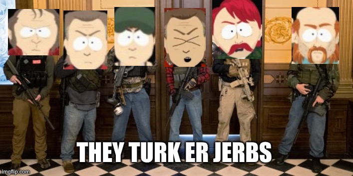 Turk Er Jerbs | THEY TURK ER JERBS | image tagged in south park,donald trump,covid-19,coronavirus,protesters,maga | made w/ Imgflip meme maker