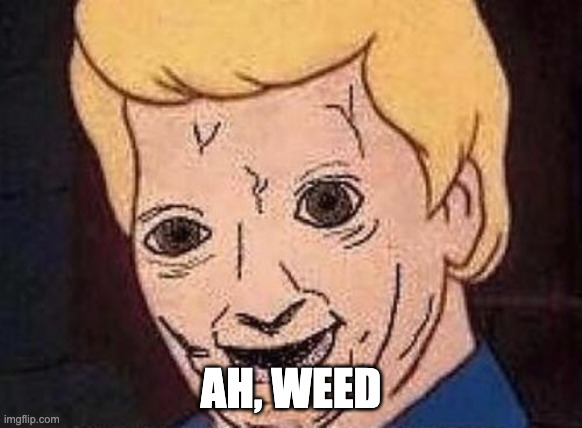 AH, WEED | image tagged in shaggy this isnt weed fred scooby doo | made w/ Imgflip meme maker