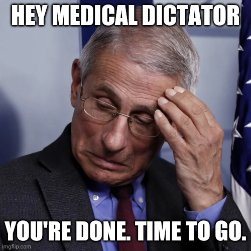 Director of US government agency NIAID since 1984. That's 36 years. Longer than any Surgeon General. | HEY MEDICAL DICTATOR; YOU'RE DONE. TIME TO GO. | image tagged in fauci,niaid | made w/ Imgflip meme maker