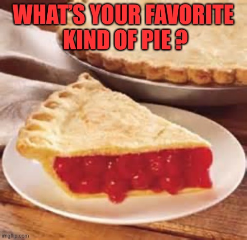 We need pie | WHAT’S YOUR FAVORITE
 KIND OF PIE ? | image tagged in we need pie | made w/ Imgflip meme maker