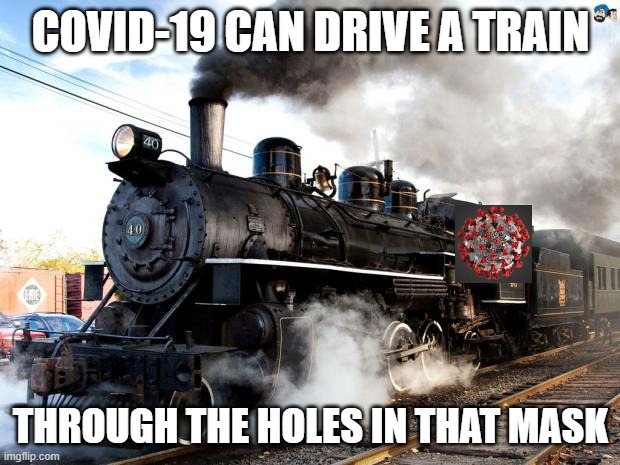 Train | COVID-19 CAN DRIVE A TRAIN THROUGH THE HOLES IN THAT MASK | image tagged in train | made w/ Imgflip meme maker