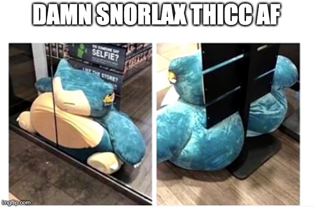 Snorlax is thicc | DAMN SNORLAX THICC AF | image tagged in meme,funny,snorlax,thicc | made w/ Imgflip meme maker