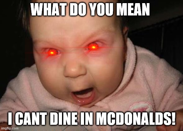 Evil Baby Meme | WHAT DO YOU MEAN; I CANT DINE IN MCDONALDS! | image tagged in memes,evil baby | made w/ Imgflip meme maker