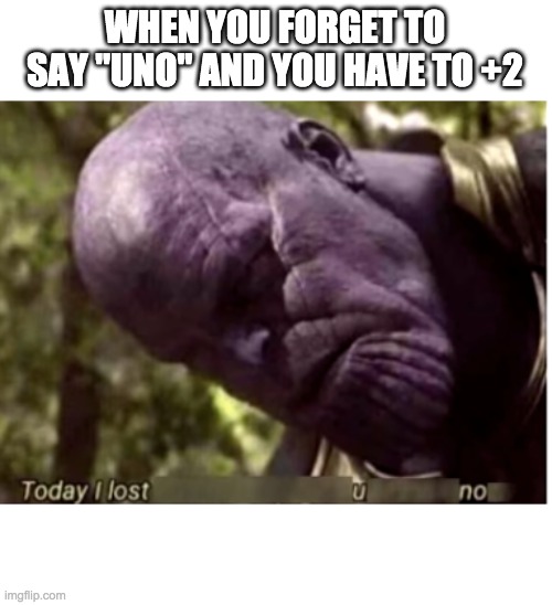 UNO | WHEN YOU FORGET TO SAY "UNO" AND YOU HAVE TO +2 | image tagged in meme,funny,thanos,uno | made w/ Imgflip meme maker