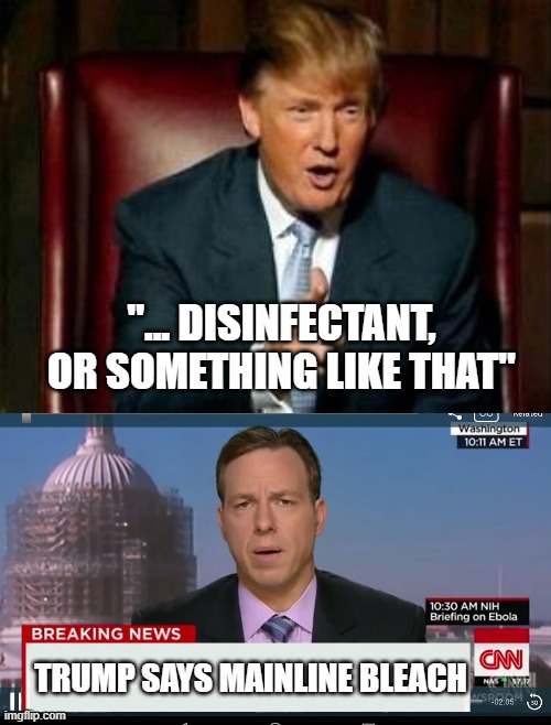 "... DISINFECTANT, OR SOMETHING LIKE THAT" TRUMP SAYS MAINLINE BLEACH | image tagged in donald trump,cnn breaking news template | made w/ Imgflip meme maker