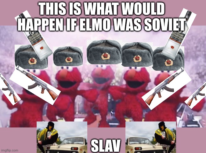 This is  what Soviet Elmo would look like, with Vodka | THIS IS WHAT WOULD HAPPEN IF ELMO WAS SOVIET; SLAV | image tagged in elmo | made w/ Imgflip meme maker