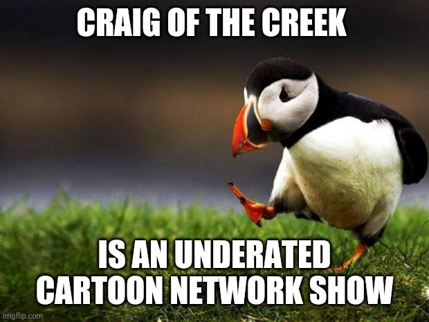 Anybody agree? | CRAIG OF THE CREEK; IS AN UNDERATED CARTOON NETWORK SHOW | image tagged in memes,unpopular opinion puffin,craig of the creek,comics/cartoons,cartoon network,geek | made w/ Imgflip meme maker