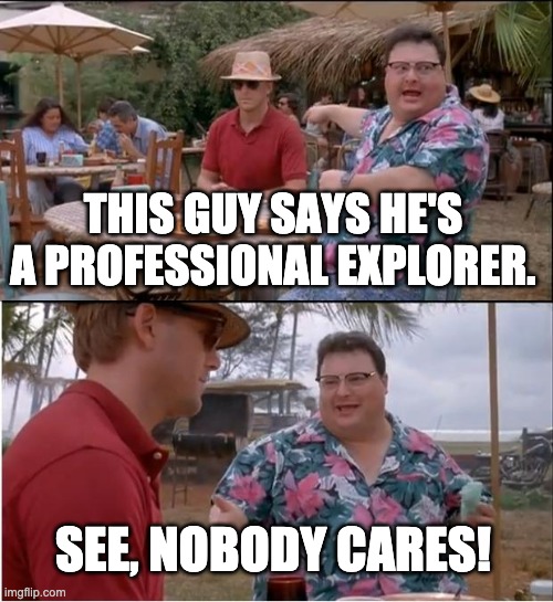 false professionalism | THIS GUY SAYS HE'S A PROFESSIONAL EXPLORER. SEE, NOBODY CARES! | image tagged in memes,see nobody cares,dora the explorer | made w/ Imgflip meme maker