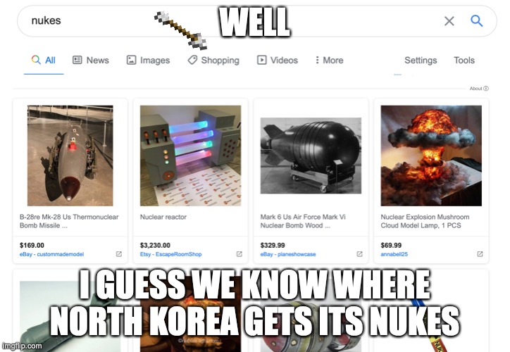 North Korea | WELL; I GUESS WE KNOW WHERE NORTH KOREA GETS ITS NUKES | image tagged in nukes | made w/ Imgflip meme maker