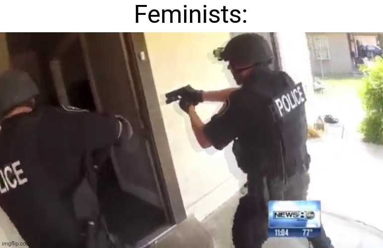 FBI OPEN UP | Feminists: | image tagged in fbi open up | made w/ Imgflip meme maker