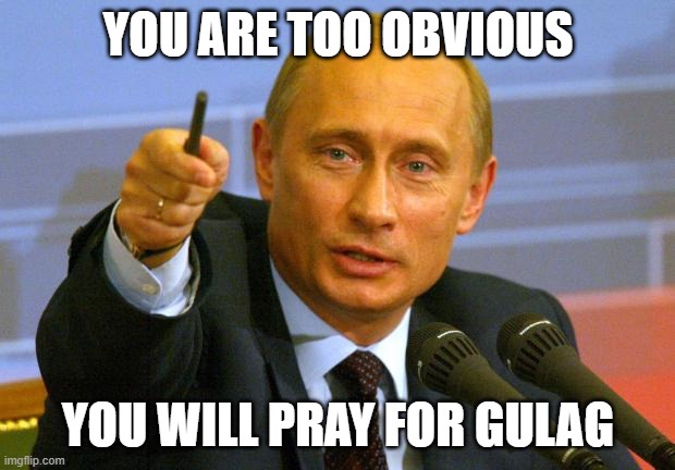 Good Guy Putin Meme | YOU ARE TOO OBVIOUS YOU WILL PRAY FOR GULAG | image tagged in memes,good guy putin | made w/ Imgflip meme maker