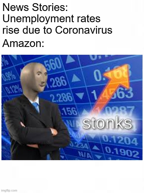 Stonks | Amazon:; News Stories: Unemployment rates rise due to Coronavirus | image tagged in stonks,memes,meme man | made w/ Imgflip meme maker