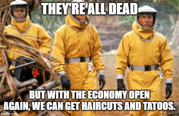 Hazmat | THEY'RE ALL DEAD; BUT WITH THE ECONOMY OPEN AGAIN, WE CAN GET HAIRCUTS AND TATOOS. | image tagged in coronavirus,corona virus,coronavirus body suit,coronavirus meme,hazmat,economy | made w/ Imgflip meme maker