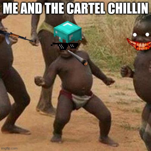 Third World Success Kid |  ME AND THE CARTEL CHILLIN | image tagged in memes,third world success kid | made w/ Imgflip meme maker