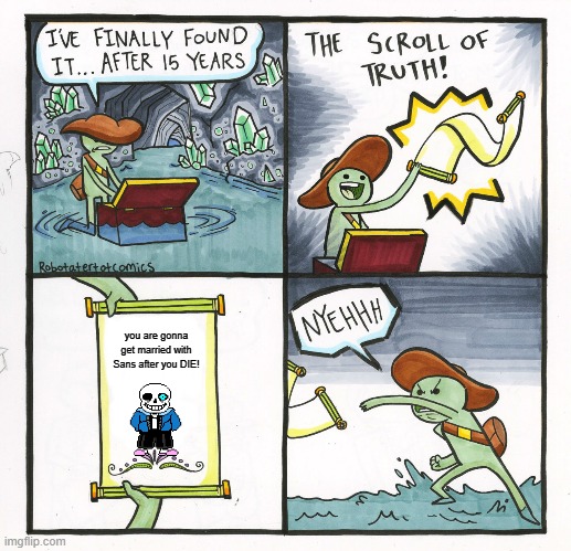 WTF I HAD DONE ? | you are gonna get married with Sans after you DIE! | image tagged in memes,the scroll of truth | made w/ Imgflip meme maker