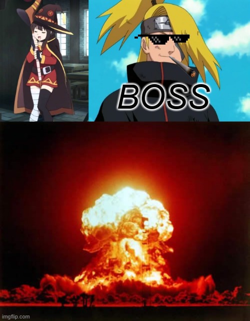 Explosin boss | BOSS | image tagged in memes,nuclear explosion,deidara,megumin staff | made w/ Imgflip meme maker