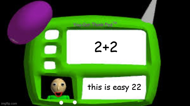 Baldi Can you think pad | 2+2; this is easy 22 | image tagged in baldi can you think pad | made w/ Imgflip meme maker
