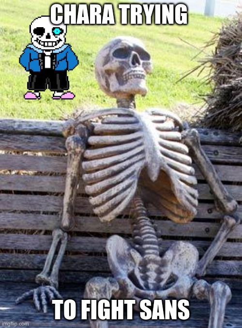 Waiting Skeleton | CHARA TRYING; TO FIGHT SANS | image tagged in memes,waiting skeleton | made w/ Imgflip meme maker