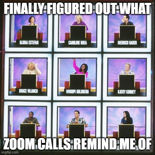 Zoom Calls are like Hollywood Squares | FINALLY FIGURED OUT WHAT; ZOOM CALLS REMIND ME OF | image tagged in zoom | made w/ Imgflip meme maker