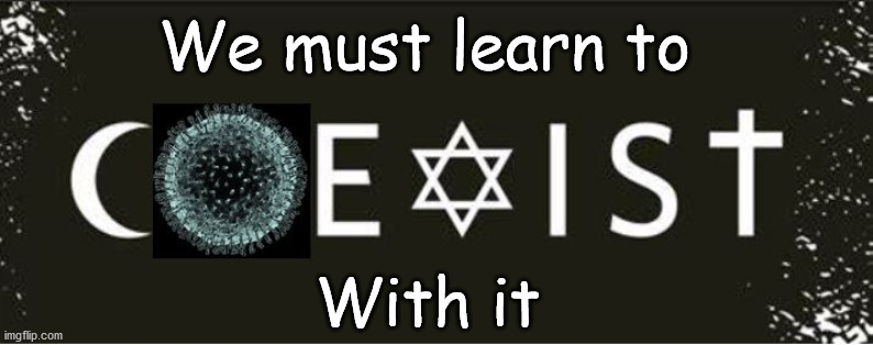The Way Forward!!! | We must learn to; With it | image tagged in coexist | made w/ Imgflip meme maker