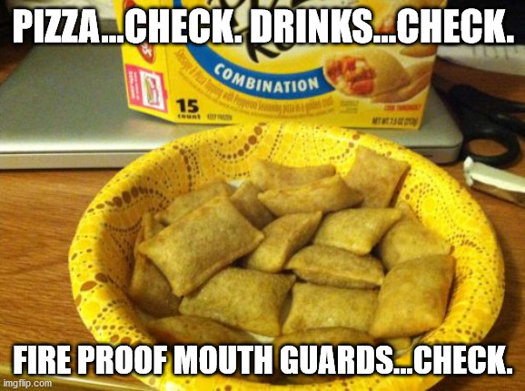 Good Guy Pizza Rolls |  PIZZA...CHECK. DRINKS...CHECK. FIRE PROOF MOUTH GUARDS...CHECK. | image tagged in memes,good guy pizza rolls | made w/ Imgflip meme maker