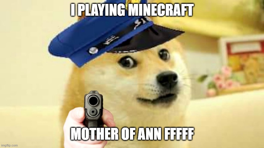 I PLAYING MINECRAFT; MOTHER OF ANN FFFFF | image tagged in minecraft | made w/ Imgflip meme maker