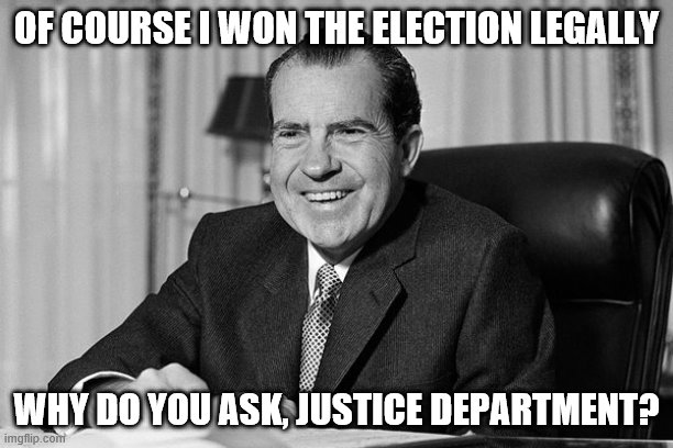 OF COURSE I WON THE ELECTION LEGALLY; WHY DO YOU ASK, JUSTICE DEPARTMENT? | made w/ Imgflip meme maker