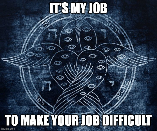 IT'S MY JOB; TO MAKE YOUR JOB DIFFICULT | image tagged in archangel | made w/ Imgflip meme maker