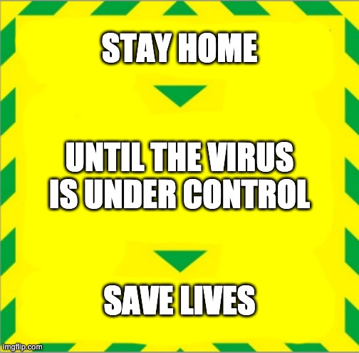 Stay home. Until the virus is under control. Save lives. | STAY HOME; UNTIL THE VIRUS IS UNDER CONTROL; SAVE LIVES | image tagged in stay alert  control the virus  save lives | made w/ Imgflip meme maker